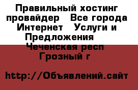 Правильный хостинг провайдер - Все города Интернет » Услуги и Предложения   . Чеченская респ.,Грозный г.